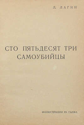 Лагин Л.И. Сто пятьдесят три самоубийцы / Ил. Ю. Ганфа. [М.]: Изд. газеты «Правда», [1935].